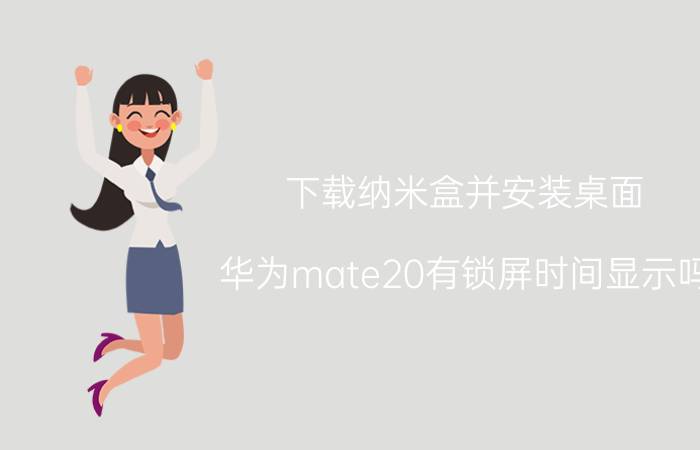 下载纳米盒并安装桌面 华为mate20有锁屏时间显示吗？